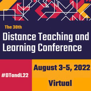 The 38th Distance Teaching and Learning Conference | August 3-5, 2022 | Virtual