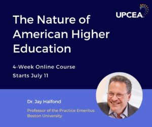 The Nature of American Higher Education | 4-week Online Course starts July 11 | Dr. Jay Halfond Professor of the Practice Emeritus Boston University