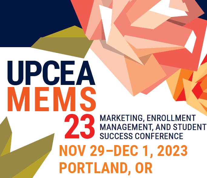 UPCEA 2023 MEMS | Marketing. Enrollment Management. Student Success. | Portland, OR | November 29 - December 1, 2023