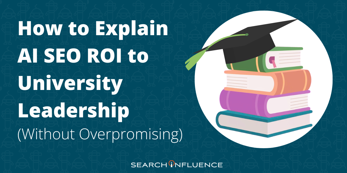 How to Explain AI SEO ROI to University Leadership (Without Overpromising) | Image of mortarboard on top of stack of books | Search Influence logo